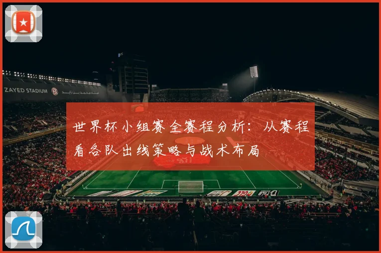 世界杯小组赛全赛程分析:从赛程看各队出线策略与战术布局