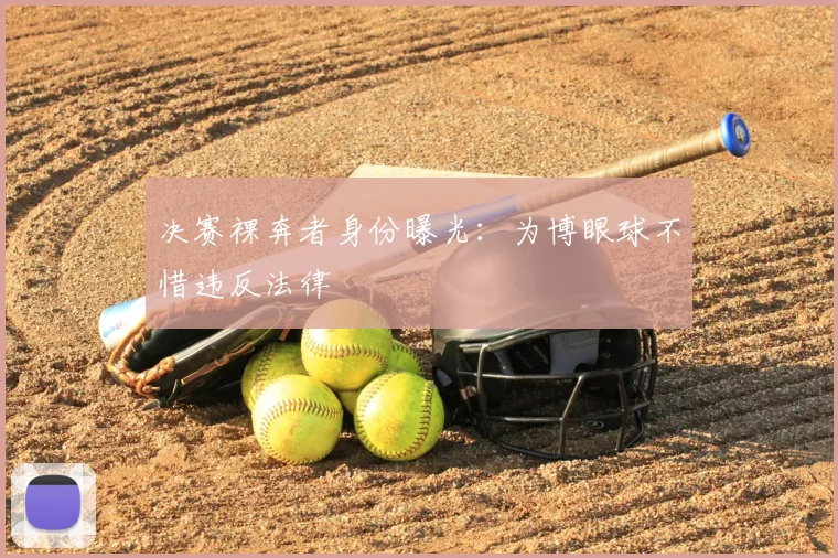 决赛裸奔者身份曝光：为博眼球不惜违反法律