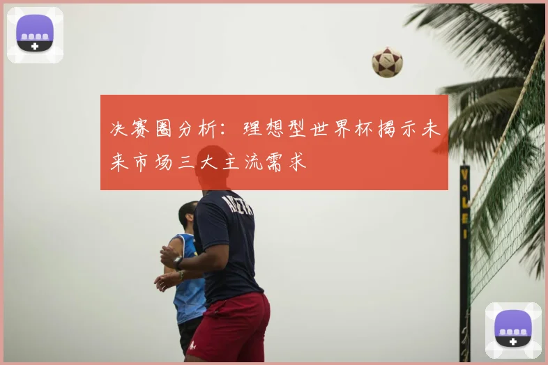 决赛圈分析：理想型世界杯揭示未来市场三大主流需求