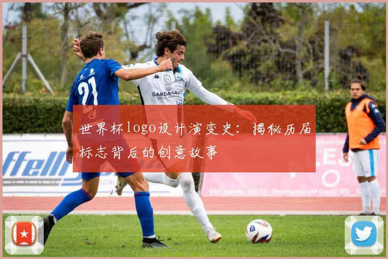 世界杯logo设计演变史：揭秘历届标志背后的创意故事