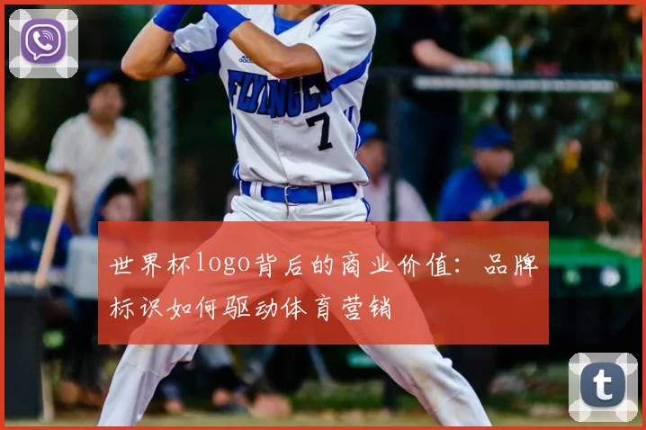 世界杯logo背后的商业价值：品牌标识如何驱动体育营销