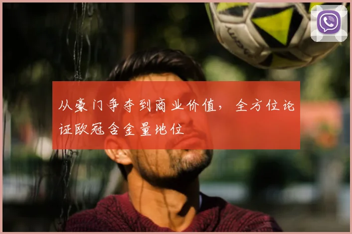 从豪门争夺到商业价值，全方位论证欧冠含金量地位
