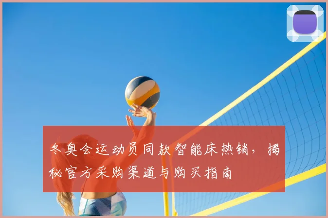 冬奥会运动员同款智能床热销，揭秘官方采购渠道与购买指南